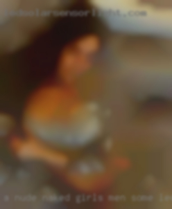 A nude naked girls men some ledy enjoy party from Westerville Ohio.