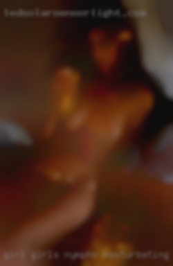 Girl girls nympho masturbating constaly near Westerville Ohio.